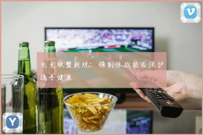 电竞联盟新规：强制休战能否保护选手健康