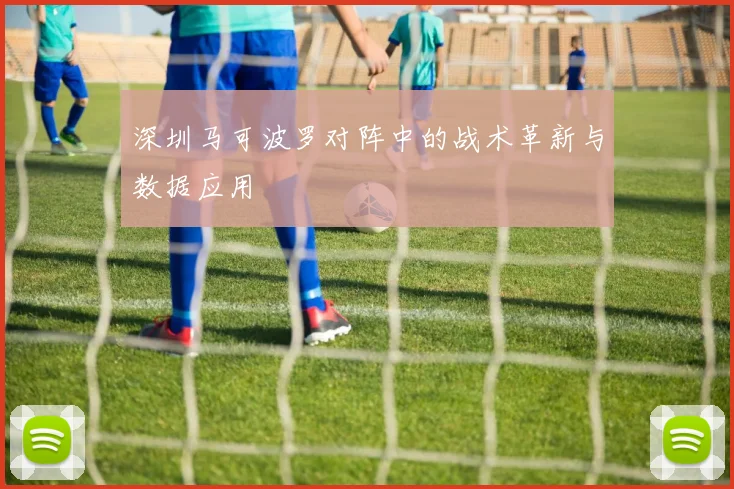 深圳马可波罗对阵中的战术革新与数据应用