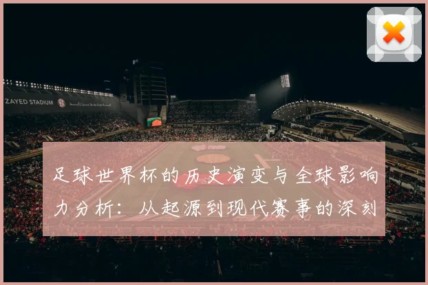 足球世界杯的历史演变与全球影响力分析：从起源到现代赛事的深刻变革