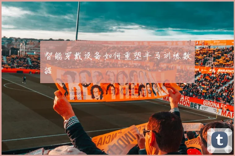 智能穿戴设备如何重塑半马训练数据