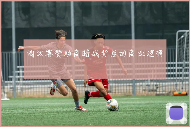 淘汰赛赞助商暗战背后的商业逻辑