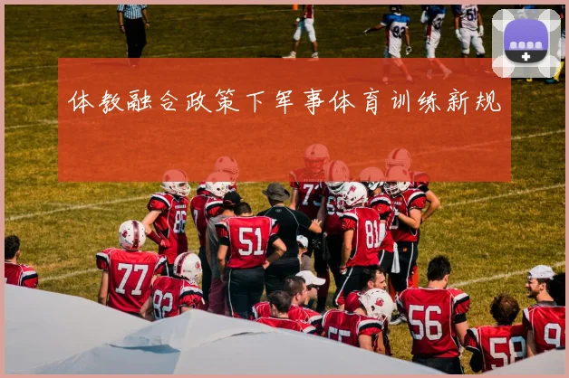 体教融合政策下军事体育训练新规